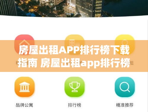 房屋出租APP排行榜下载指南 房屋出租app排行榜下载安装