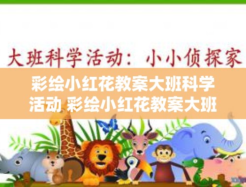 彩绘小红花教案大班科学活动 彩绘小红花教案大班科学活动反思