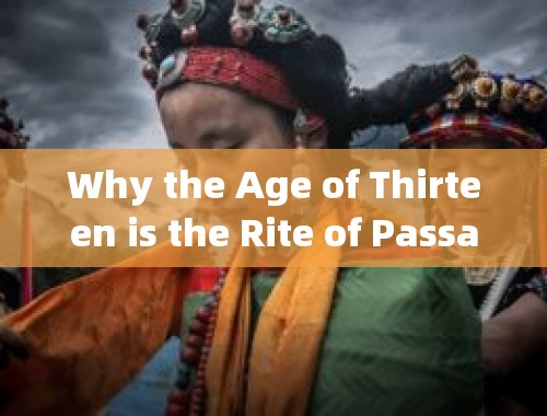 Why the Age of Thirteen is the Rite of Passage for Tibetan People 为什么藏族十三岁是成人礼节呢英语怎么说