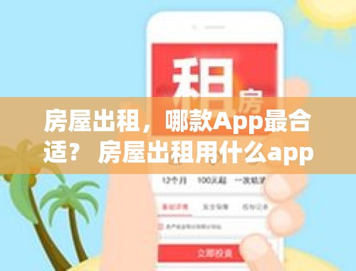 房屋出租，哪款App最合适？ 房屋出租用什么app比较好用