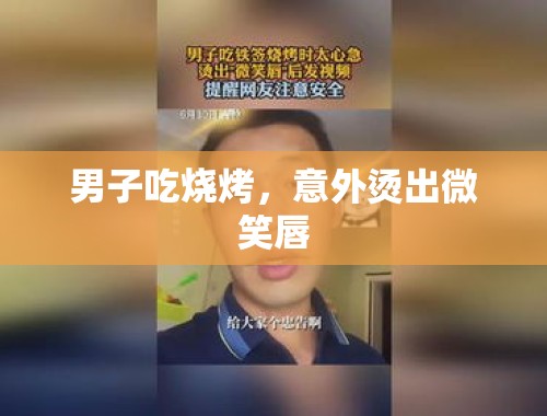 男子吃烧烤，意外烫出微笑唇