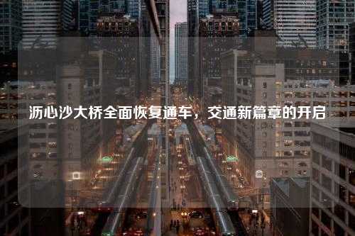 沥心沙大桥全面恢复通车，交通新篇章的开启